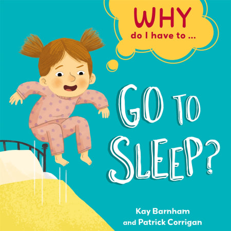 WHY DO I HAVE TO ...: Go to Sleep?