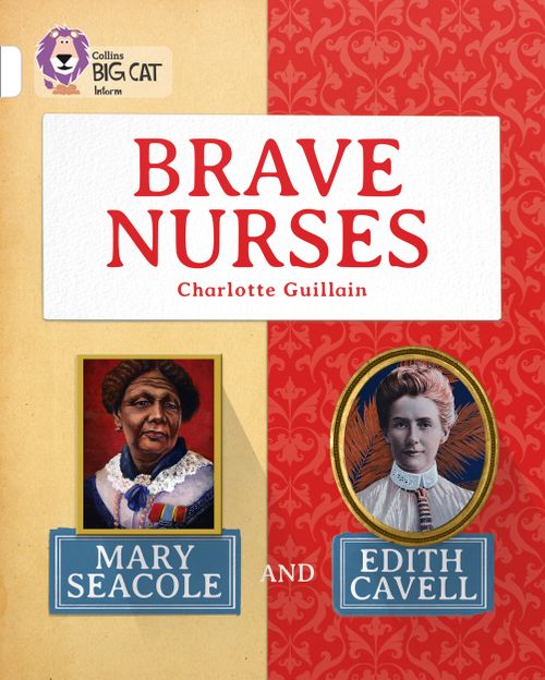 Collins Big Cat White(Band 10):Brave Nurses: Mary Seacole and Edith
Cavell