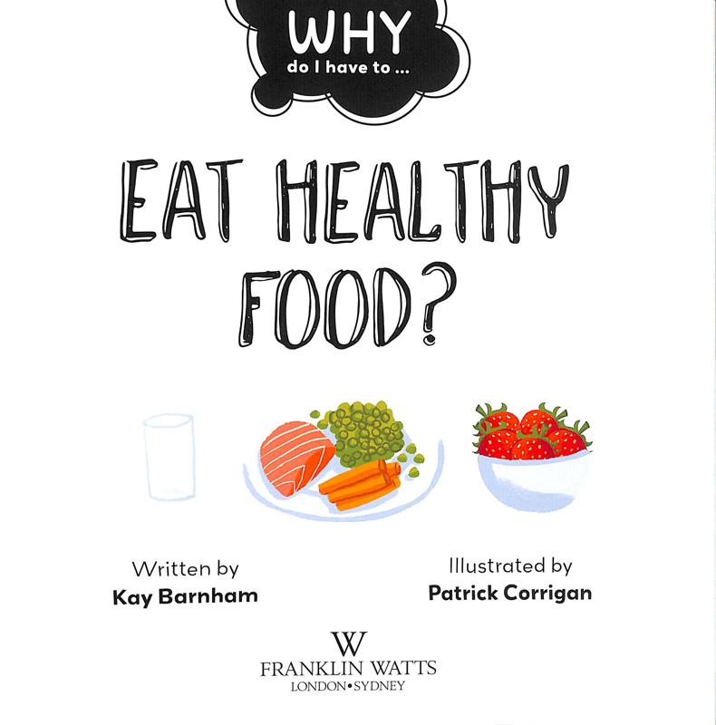 WHY DO I HAVE TO ...: Eat Healthy Food?