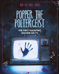 Real-Life Ghost Stories:Popper the Poltergeist(PB)