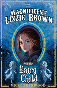 The Magnificent Lizzie Brown:The Magnificent Lizzie Brown and the Fairy Child(PB)