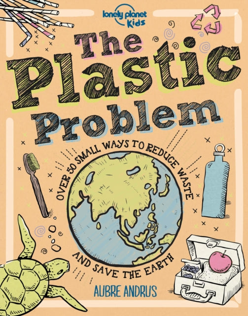The Plastic Problem : 60 Small Ways to Reduce Waste and Help Save the Earth