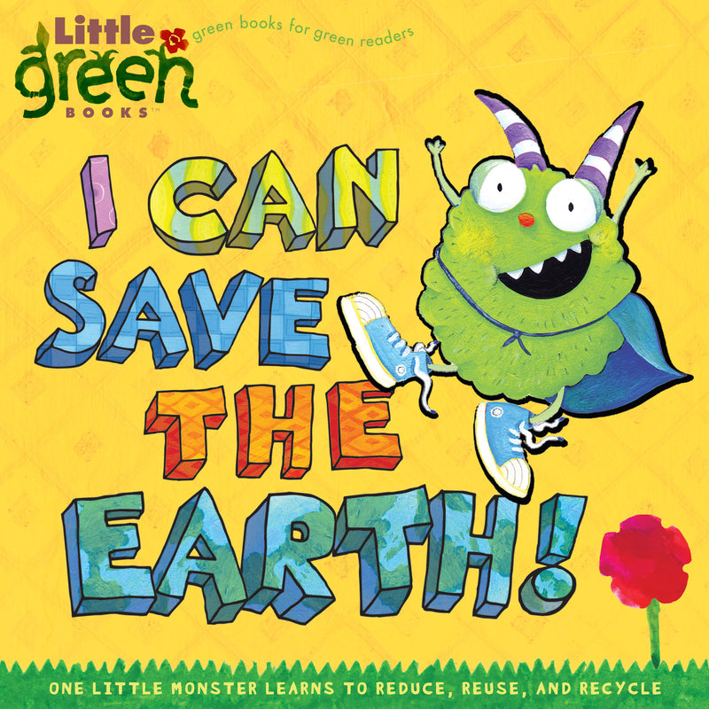 I Can Save the Earth! One Little Monster Learns to Reduce, Reuse, and Recycle