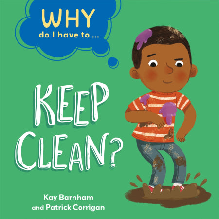 WHY DO I HAVE TO ...: Keep Clean?