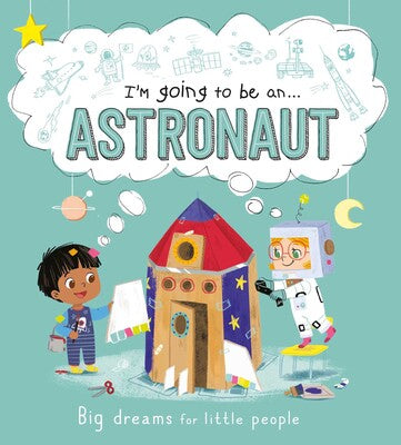 I'm going to be an . . . Astronaut(Big Dreams for Little People)